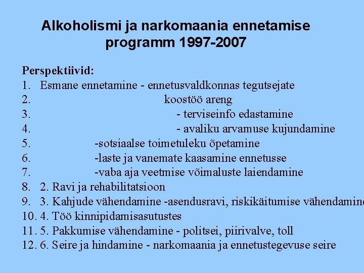 Alkoholismi ja narkomaania ennetamise programm 1997 -2007 Perspektiivid: 1. Esmane ennetamine - ennetusvaldkonnas tegutsejate
