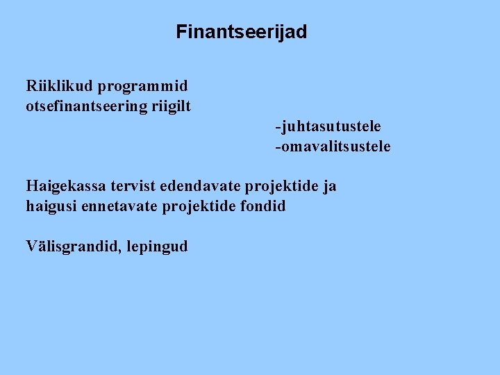 Finantseerijad Riiklikud programmid otsefinantseering riigilt -juhtasutustele -omavalitsustele Haigekassa tervist edendavate projektide ja haigusi ennetavate