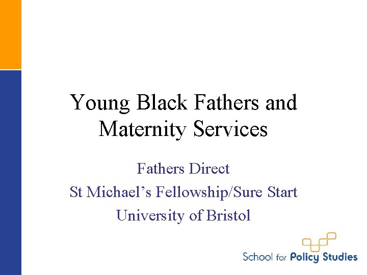 Young Black Fathers and Maternity Services Fathers Direct St Michael’s Fellowship/Sure Start University of