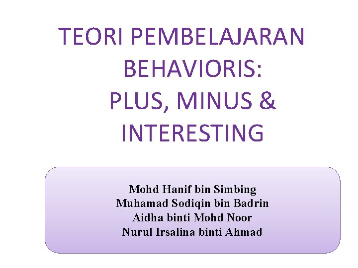 TEORI PEMBELAJARAN BEHAVIORIS PLUS MINUS INTERESTING Mohd Hanif