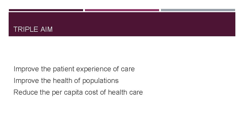 TRIPLE AIM Improve the patient experience of care Improve the health of populations Reduce