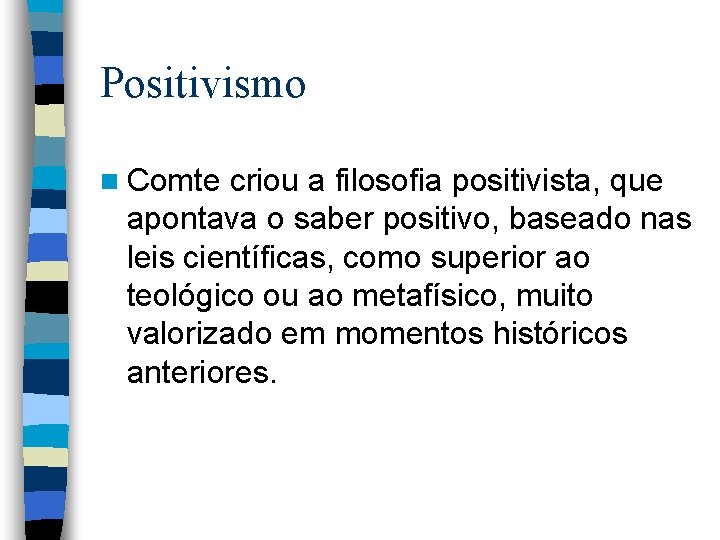Positivismo n Comte criou a filosofia positivista, que apontava o saber positivo, baseado nas