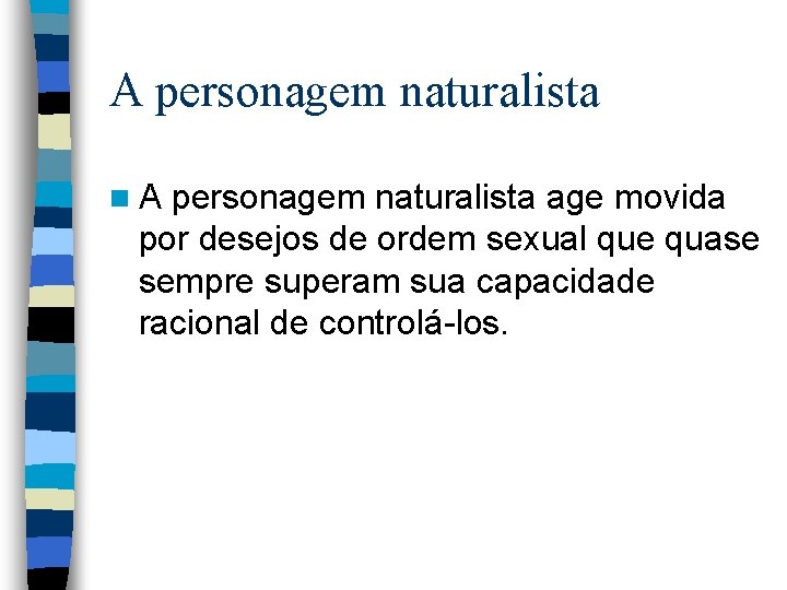 A personagem naturalista n. A personagem naturalista age movida por desejos de ordem sexual