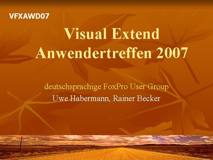 VFXAWD 07 Visual Extend Anwendertreffen 2007 deutschsprachige Fox. Pro User Group Uwe Habermann, Rainer