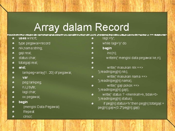 Array dalam Record uses wincrt; type pegawai=record nik, nama: string; gaji: real; status: char;