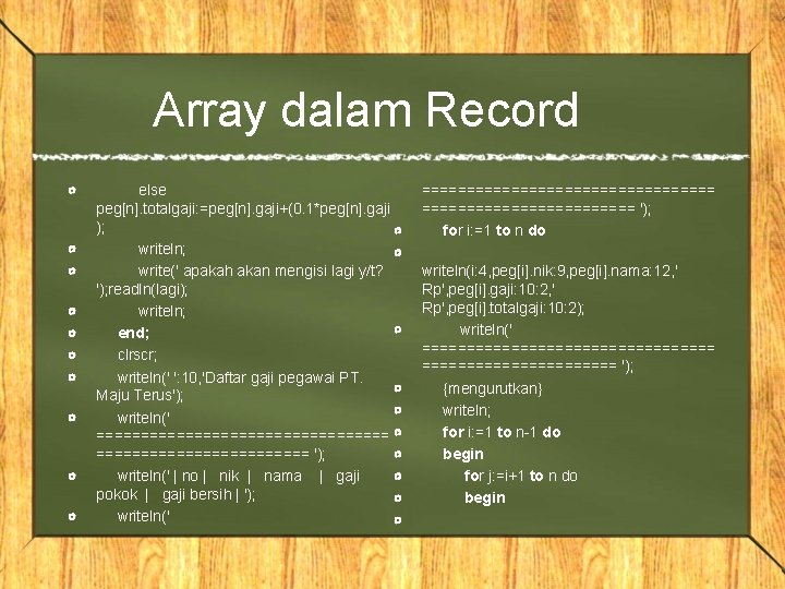 Array dalam Record else peg[n]. totalgaji: =peg[n]. gaji+(0. 1*peg[n]. gaji ); writeln; write(' apakah