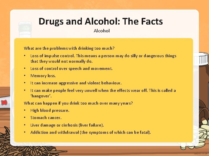 Drugs and Alcohol: The Facts Alcohol What are the problems with drinking too much?