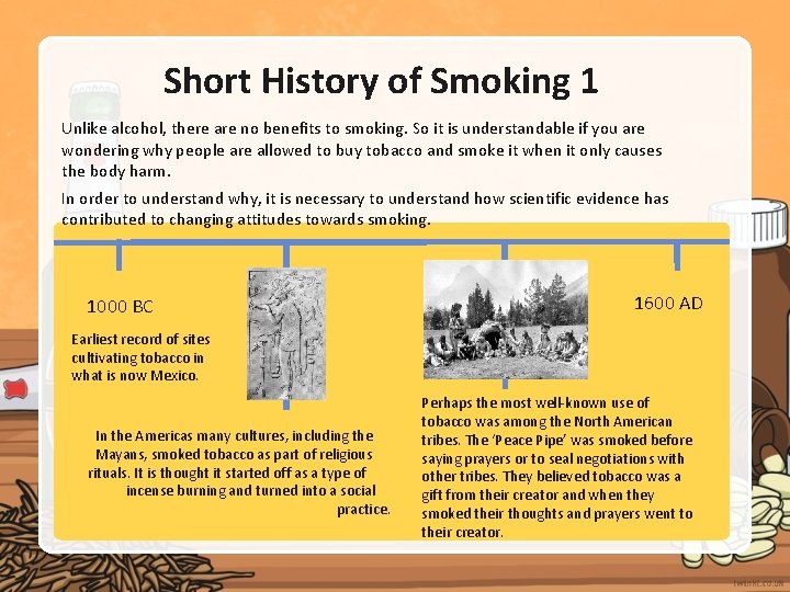 Short History of Smoking 1 Unlike alcohol, there are no benefits to smoking. So