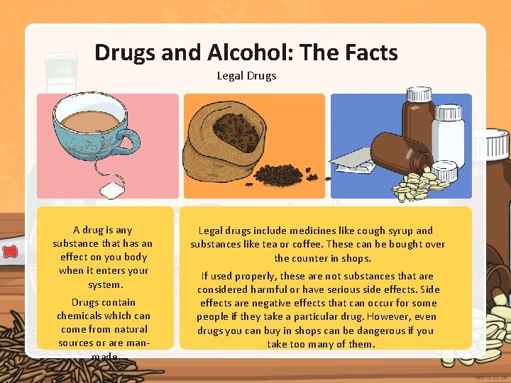 Drugs and Alcohol: The Facts Legal Drugs A drug is any substance that has