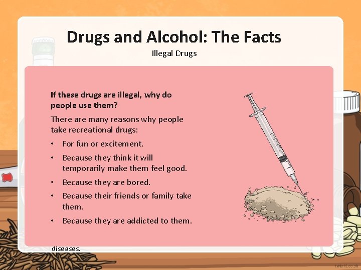 Drugs and Alcohol: The Facts Illegal Drugs Why are they illegal? these drugs are