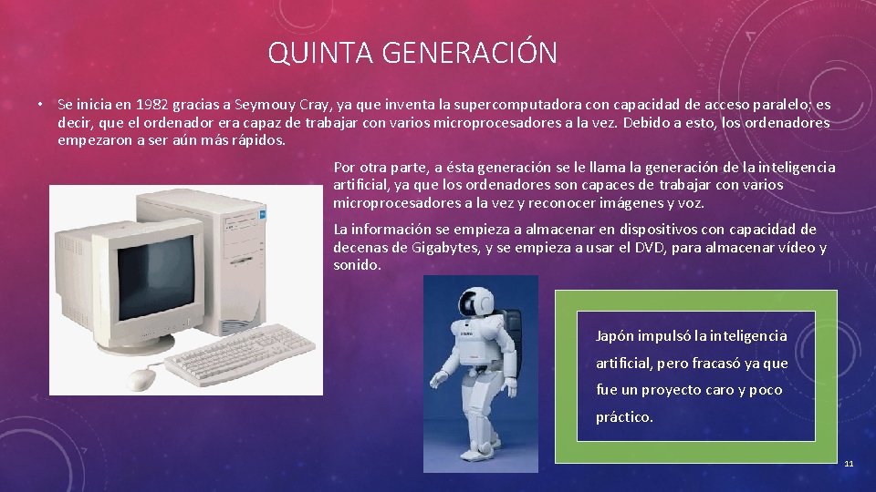 QUINTA GENERACIÓN • Se inicia en 1982 gracias a Seymouy Cray, ya que inventa