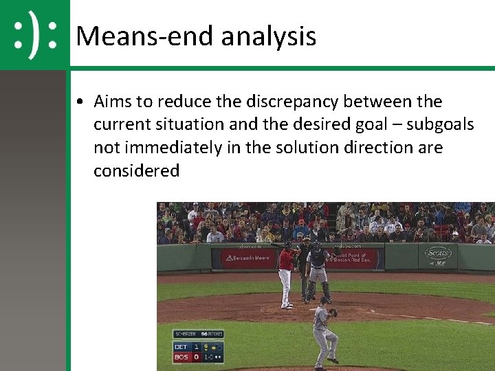 Means-end analysis • Aims to reduce the discrepancy between the current situation and the