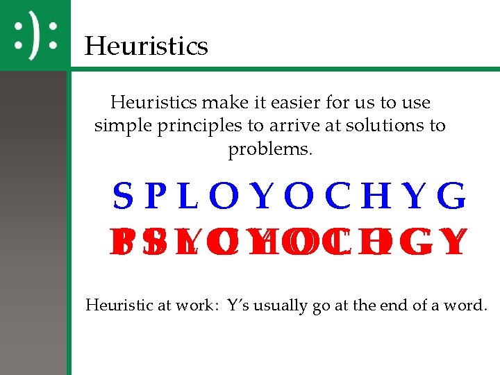 Heuristics make it easier for us to use simple principles to arrive at solutions
