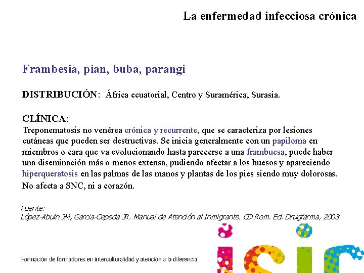 La enfermedad infecciosa crónica Frambesia, pian, buba, parangi DISTRIBUCIÓN: África ecuatorial, Centro y Suramérica,
