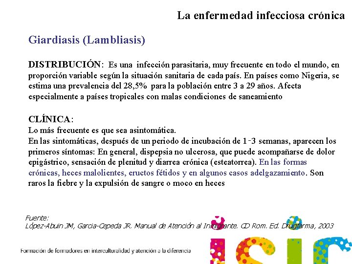 La enfermedad infecciosa crónica Giardiasis (Lambliasis) DISTRIBUCIÓN: Es una infección parasitaria, muy frecuente en