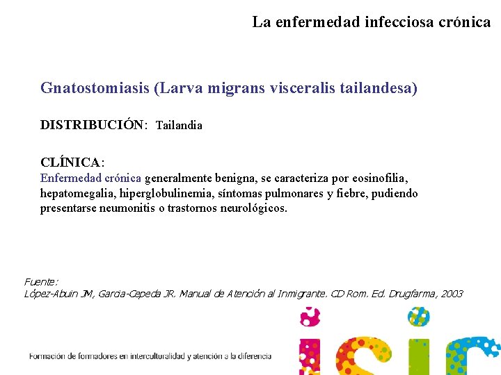 La enfermedad infecciosa crónica Gnatostomiasis (Larva migrans visceralis tailandesa) DISTRIBUCIÓN: Tailandia CLÍNICA: Enfermedad crónica