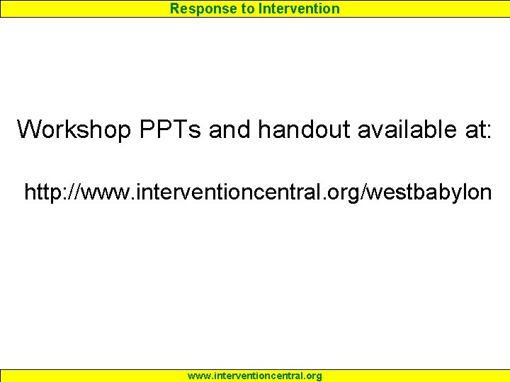 Response to Intervention Workshop PPTs and handout available at: http: //www. interventioncentral. org/westbabylon www.