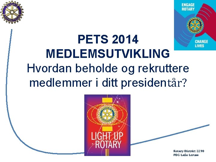 PETS 2014 MEDLEMSUTVIKLING Hvordan beholde og rekruttere medlemmer i ditt presidentår? PETS 2014 Rotary