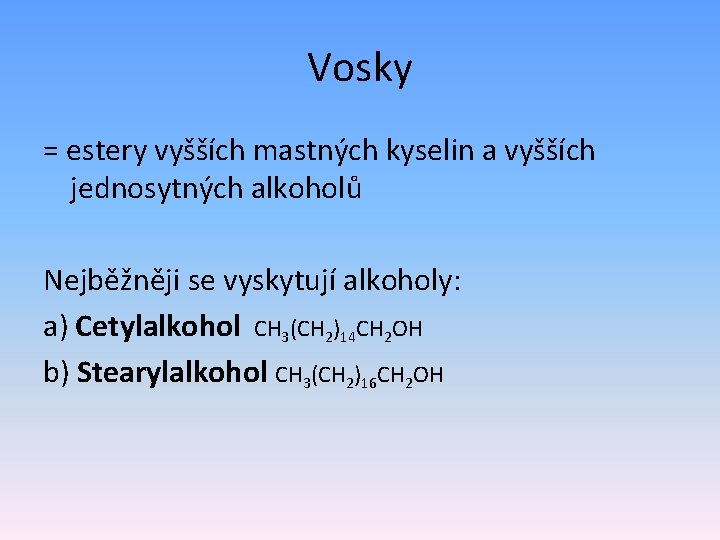 Vosky = estery vyšších mastných kyselin a vyšších jednosytných alkoholů Nejběžněji se vyskytují alkoholy: