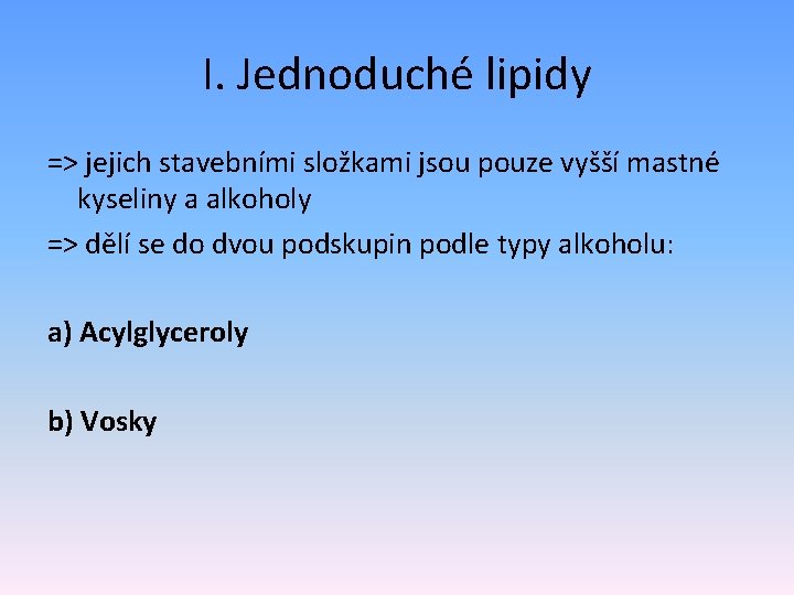 I. Jednoduché lipidy => jejich stavebními složkami jsou pouze vyšší mastné kyseliny a alkoholy