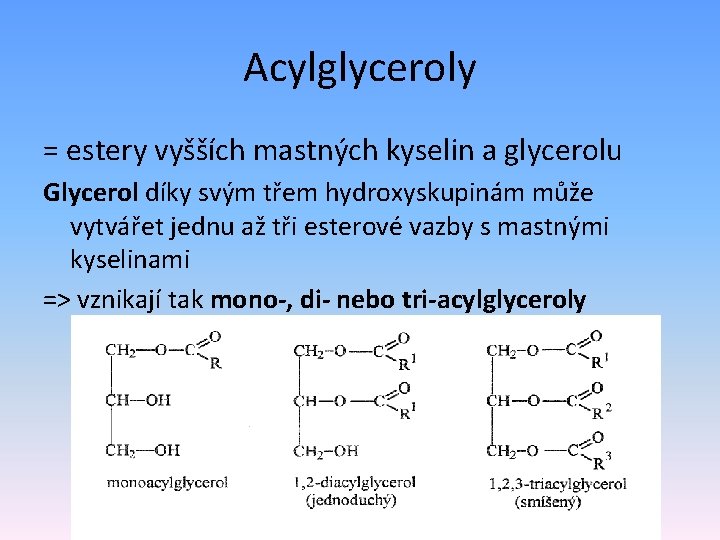 Acylglyceroly = estery vyšších mastných kyselin a glycerolu Glycerol díky svým třem hydroxyskupinám může