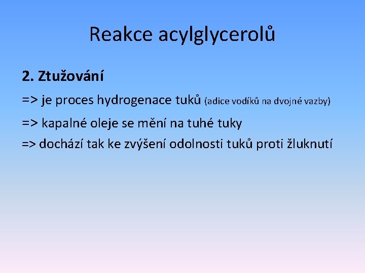 Reakce acylglycerolů 2. Ztužování => je proces hydrogenace tuků (adice vodíků na dvojné vazby)