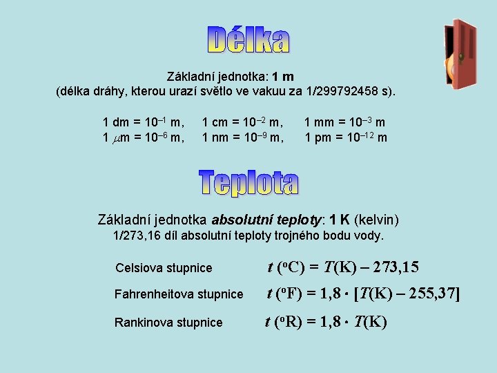 Základní jednotka: 1 m (délka dráhy, kterou urazí světlo ve vakuu za 1/299792458 s).