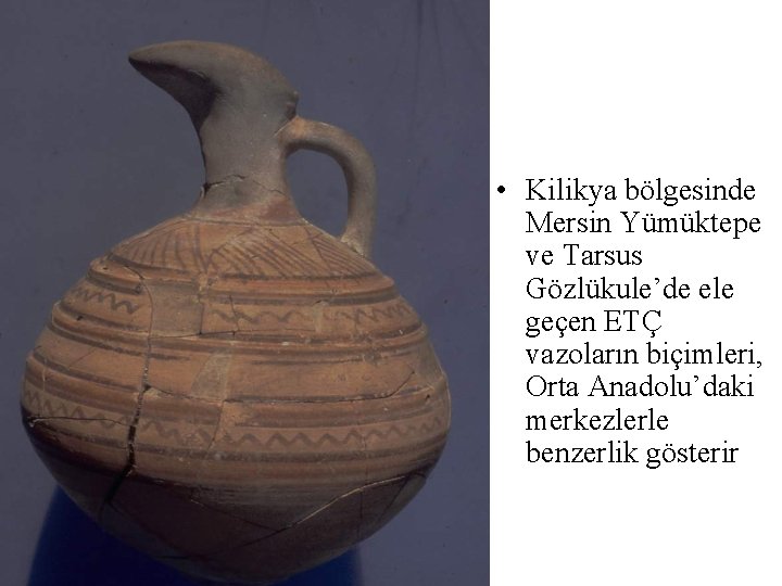  • Kilikya bölgesinde Mersin Yümüktepe ve Tarsus Gözlükule’de ele geçen ETÇ vazoların biçimleri,