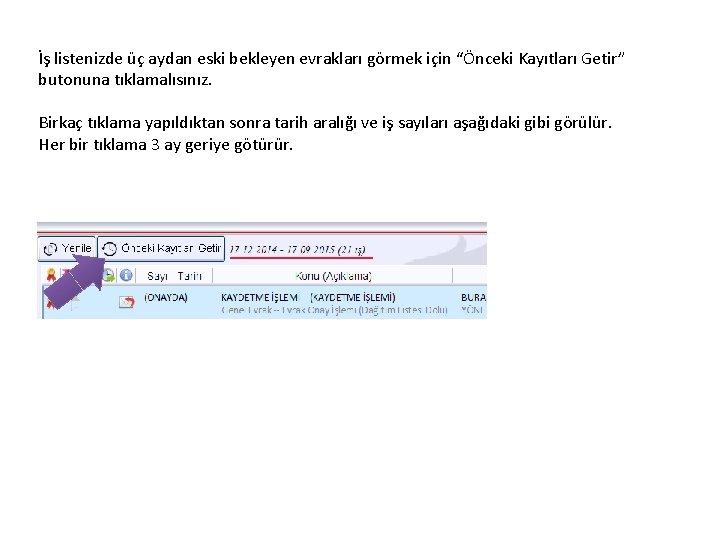 İş listenizde üç aydan eski bekleyen evrakları görmek için “Önceki Kayıtları Getir” butonuna tıklamalısınız.