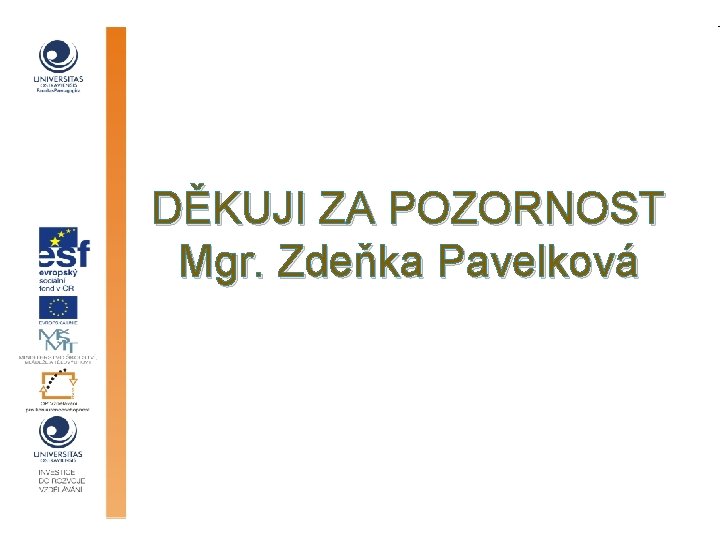 DĚKUJI ZA POZORNOST Mgr. Zdeňka Pavelková 