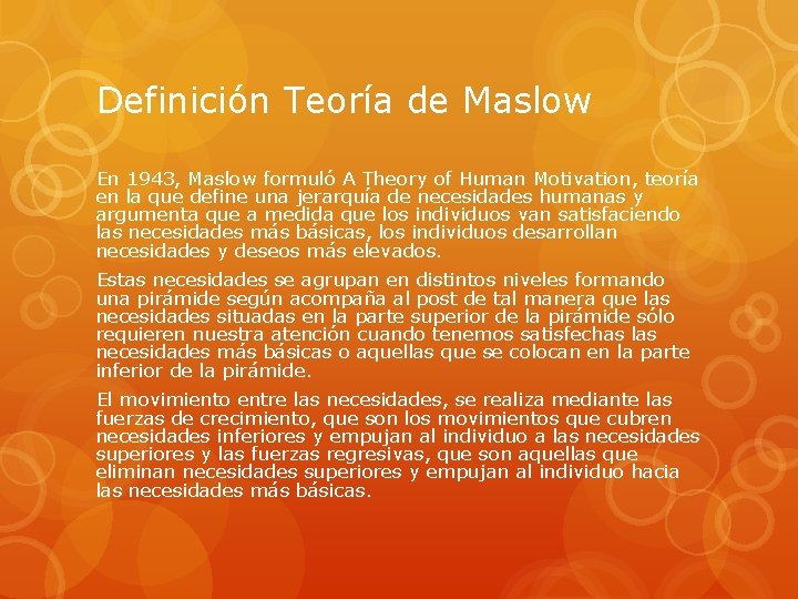 Definición Teoría de Maslow En 1943, Maslow formuló A Theory of Human Motivation, teoría