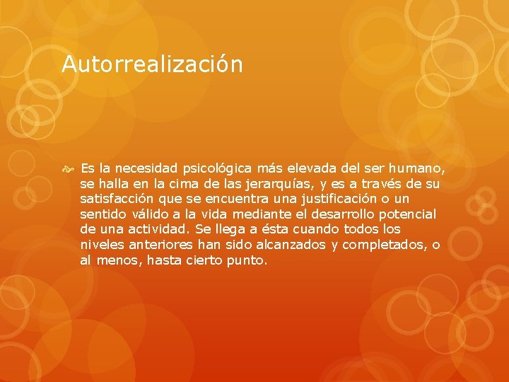 Autorrealización Es la necesidad psicológica más elevada del ser humano, se halla en la