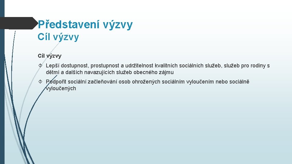 Představení výzvy Cíl výzvy Lepší dostupnost, prostupnost a udržitelnost kvalitních sociálních služeb, služeb pro