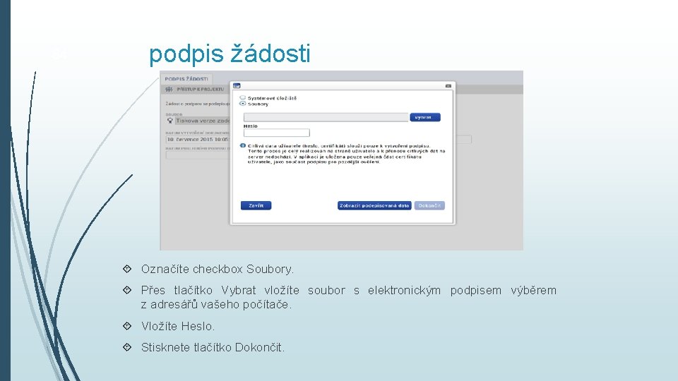 84 podpis žádosti Označíte checkbox Soubory. Přes tlačítko Vybrat vložíte soubor s elektronickým podpisem