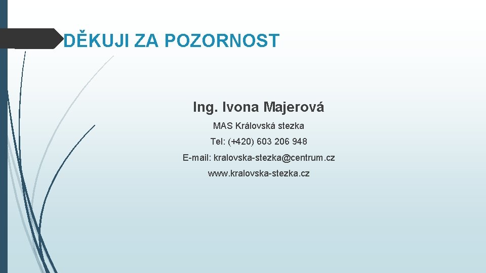 DĚKUJI ZA POZORNOST Ing. Ivona Majerová MAS Královská stezka Tel: (+420) 603 206 948