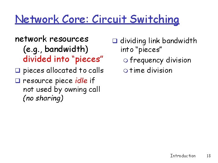 Network Core: Circuit Switching network resources (e. g. , bandwidth) divided into “pieces” q Network Core: Circuit Switching network resources (e. g. , bandwidth) divided into “pieces” q