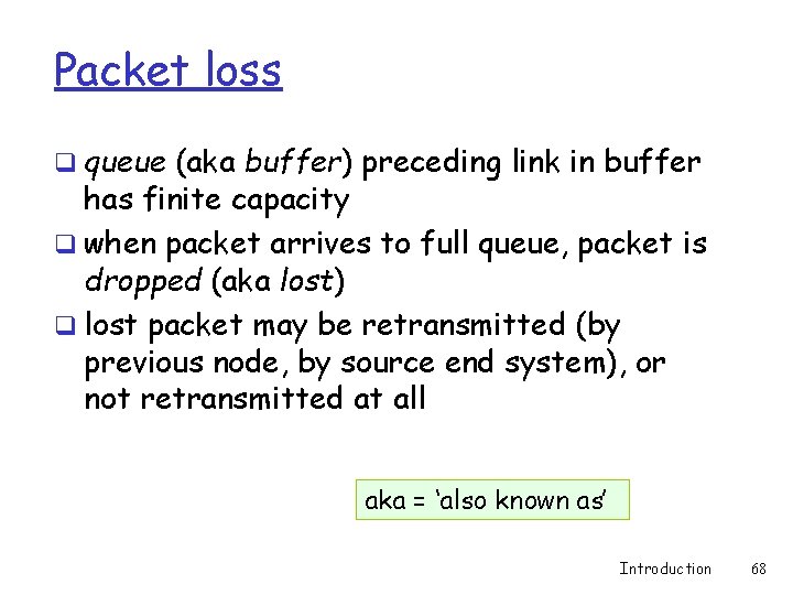 Packet loss q queue (aka buffer) preceding link in buffer has finite capacity q Packet loss q queue (aka buffer) preceding link in buffer has finite capacity q