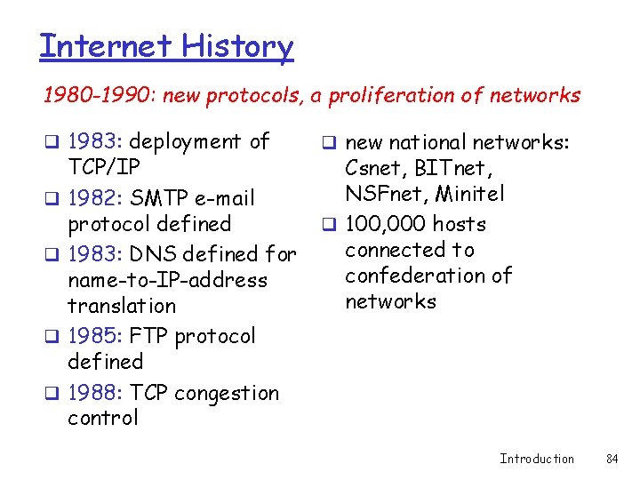 Internet History 1980 -1990: new protocols, a proliferation of networks q 1983: deployment of Internet History 1980 -1990: new protocols, a proliferation of networks q 1983: deployment of