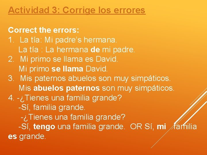 Actividad 3: Corrige los errores Correct the errors: 1. La tía: Mi padre’s hermana.