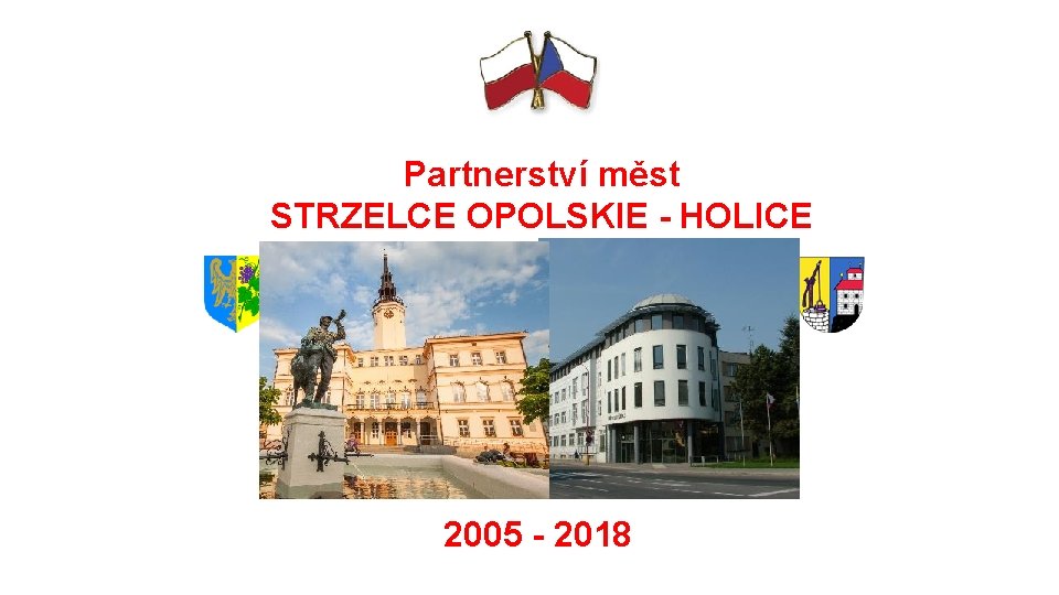 Partnerství měst STRZELCE OPOLSKIE - HOLICE 2005 - 2018 