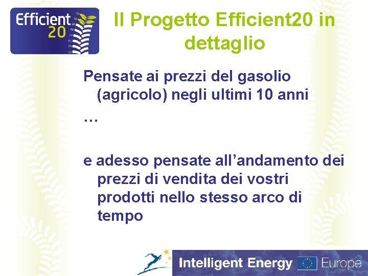 Il Progetto Efficient 20 in dettaglio Pensate ai prezzi del gasolio (agricolo) negli ultimi