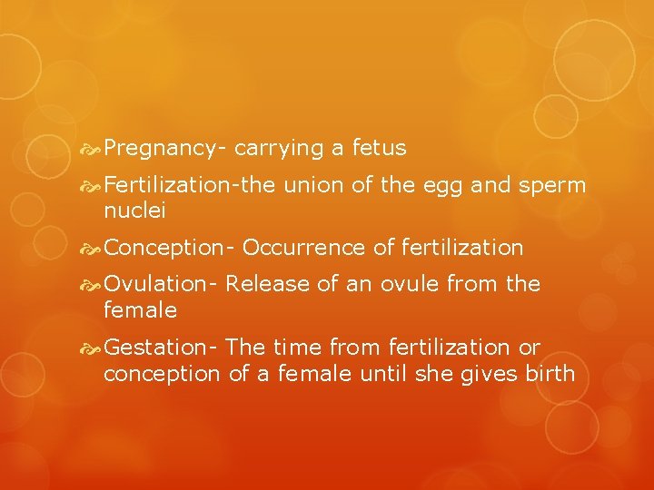  Pregnancy- carrying a fetus Fertilization-the union of the egg and sperm nuclei Conception-