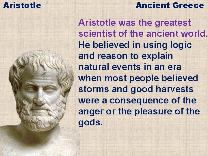 Aristotle Ancient Greece Aristotle was the greatest scientist of the ancient world. He believed