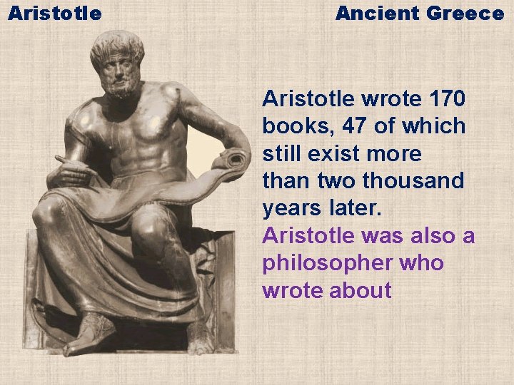 Aristotle Ancient Greece Aristotle wrote 170 books, 47 of which still exist more than