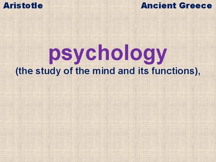 Aristotle Ancient Greece psychology (the study of the mind and its functions), 