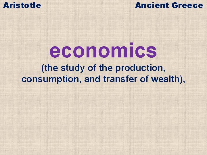 Aristotle Ancient Greece economics (the study of the production, consumption, and transfer of wealth),