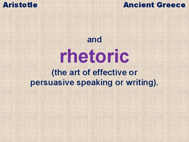 Aristotle Ancient Greece and rhetoric (the art of effective or persuasive speaking or writing).