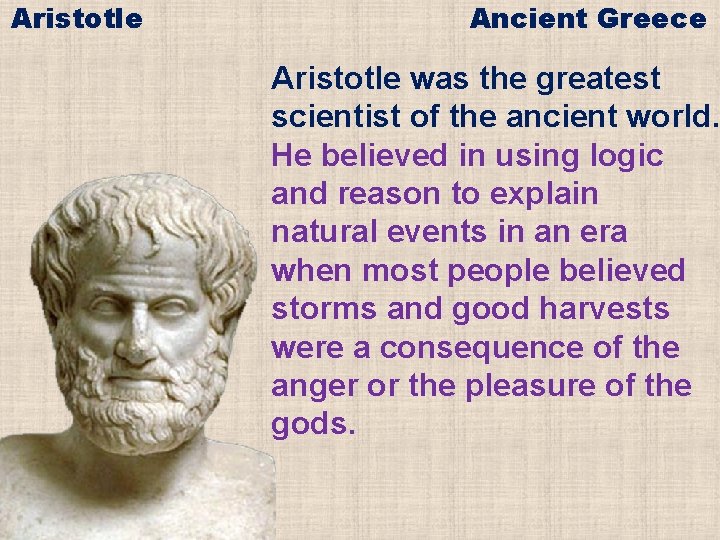 Aristotle Ancient Greece Aristotle was the greatest scientist of the ancient world. He believed