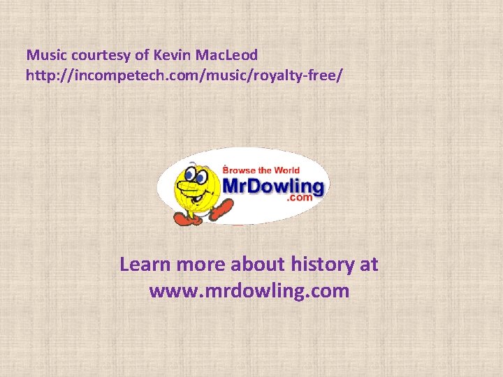 Music courtesy of Kevin Mac. Leod http: //incompetech. com/music/royalty-free/ Learn more about history at