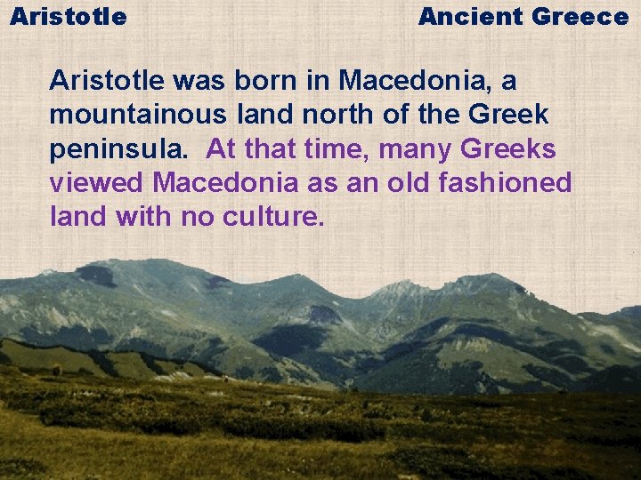 Aristotle Ancient Greece Aristotle was born in Macedonia, a mountainous land north of the